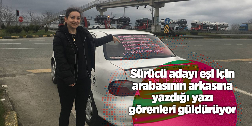 Sürücü adayı eşi için arabasının arkasına yazdığı yazı görenleri güldürüyor