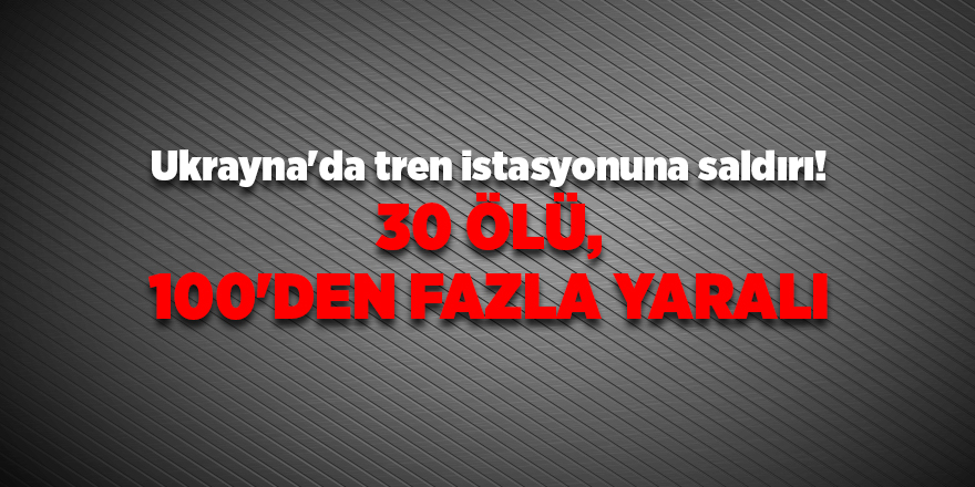 Ukrayna'da tren istasyonuna saldırı! 30 ölü, 100'den fazla yaralı