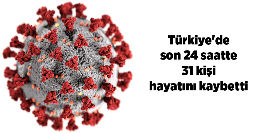 Son 24 saatte korona virüsten 31 kişi hayatını kaybetti