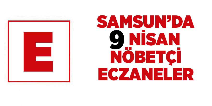 Samsun'da 9 Nisan nöbetçi eczaneler - samsun haber