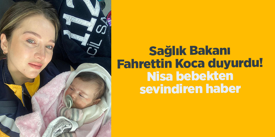 Sağlık Bakanı Fahrettin Koca duyurdu! Nisa bebekten sevindiren haber