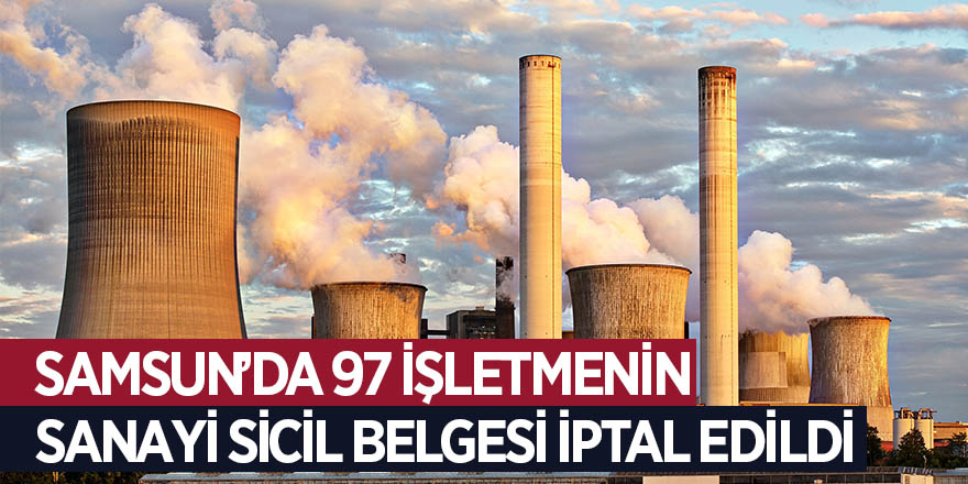 Samsun’da 97 işletmenin, sanayi sicil belgesi iptal edildi