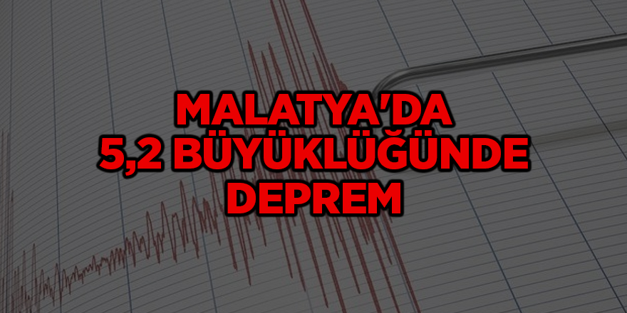 Malatya'da 5,2 büyüklüğünde deprem