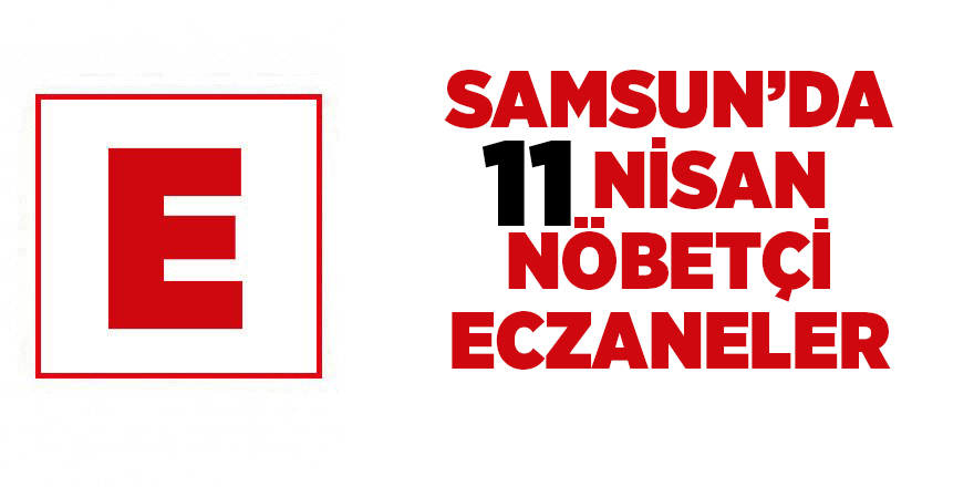 Samsun'da 11 Nisan nöbetçi eczaneler - samsun haber