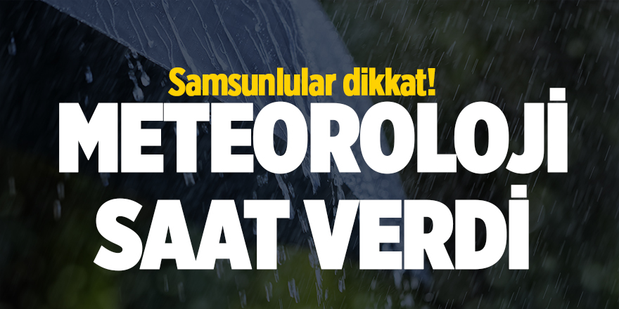 Samsunlular dikkat! Meteoroloji saat verdi - samsun haber