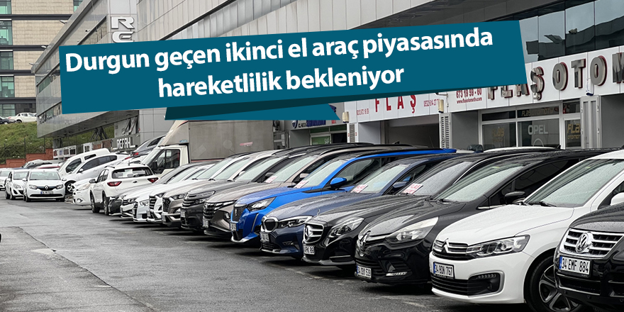 Durgun geçen ikinci el araç piyasasında hareketlilik bekleniyor