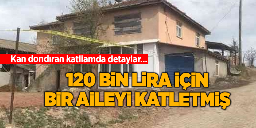 120 bin lira için bir aileyi katletmiş