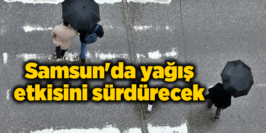 Samsun'da yağış etkisini sürdürecek - samsun haber