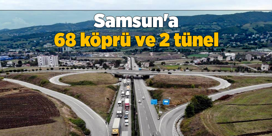 Samsun'a 68 köprü ve 2 tünel - samsun haber