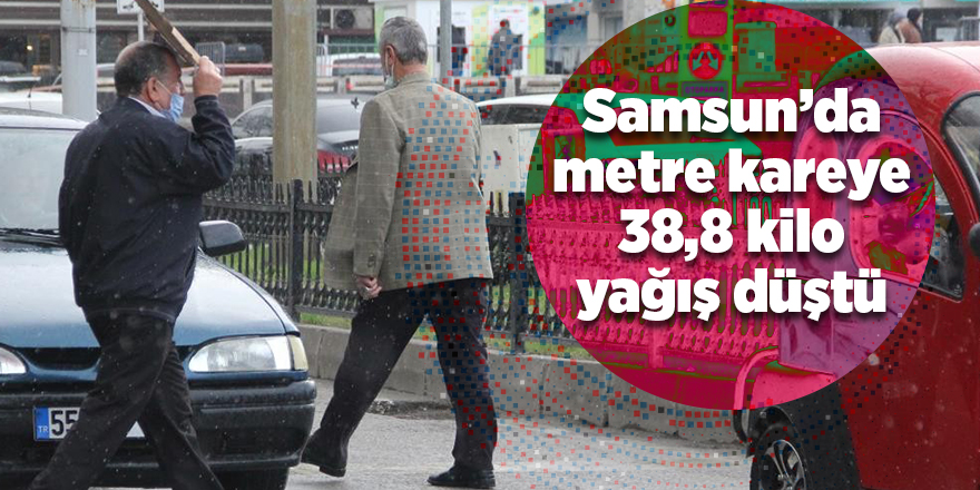 Samsun’da metre kareye 38,8 kilo yağış düştü - samsun haber