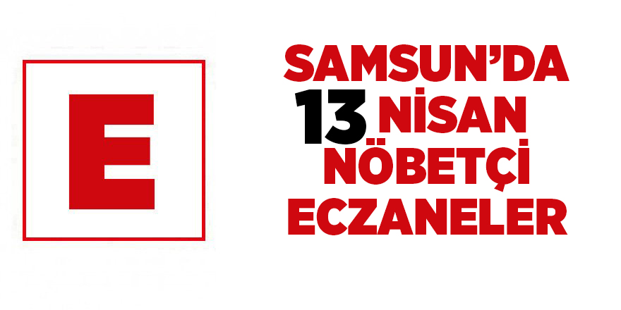 Samsun'da 13 Nisan nöbetçi eczaneler - samsun haber