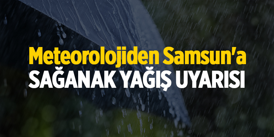 Meteorolojiden Samsun'a sağanak yağış uyarısı - samsun haber