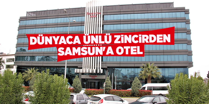 Dünyaca ünlü zincirden Samsun'a otel - samsun haber