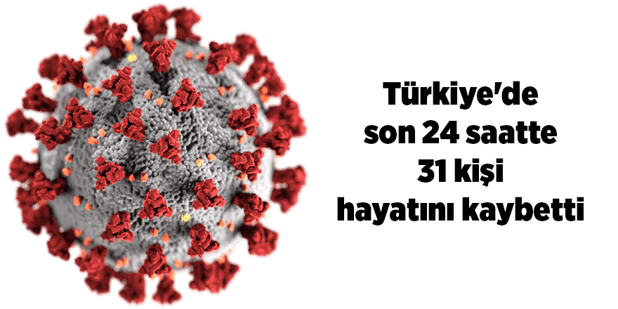 Son 24 saatte korona virüsten 31 kişi hayatını kaybetti