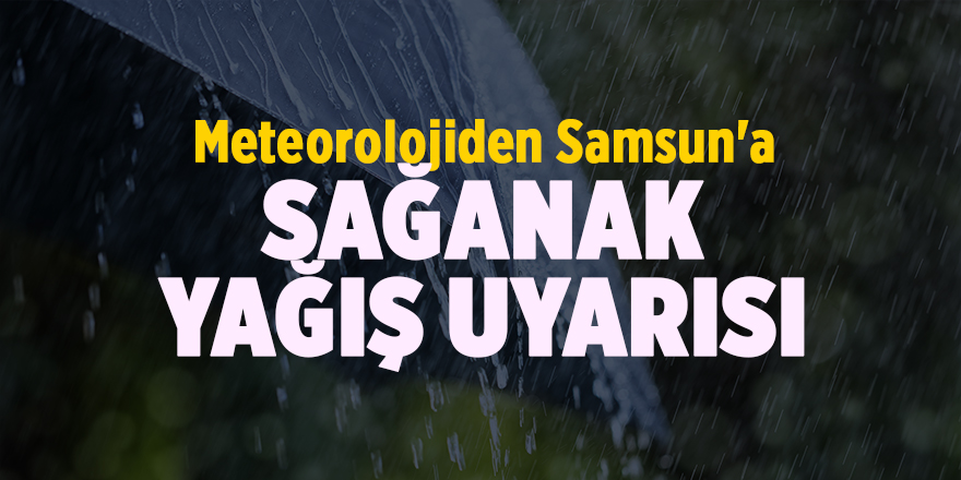 Meteorolojiden Samsun'a sağanak yağış uyarısı - samsun haber