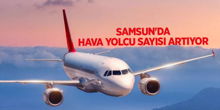 Samsun'da hava yolcu sayısı artıyor - samsun haber