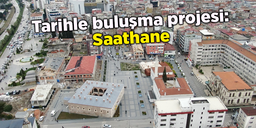 Tarihle buluşma projesi: Saathane - samsun haber