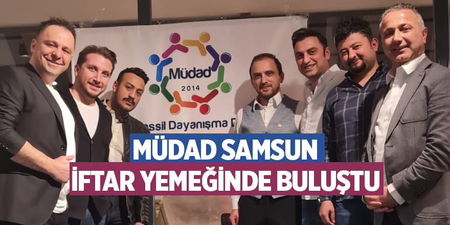 MÜDAD SAMSUN İFTAR YEMEĞİNDE BULUŞTU - samsun haber