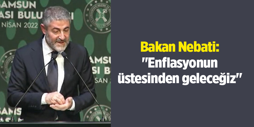 Bakan Nebati: "Enflasyonun üstesinden geleceğiz"