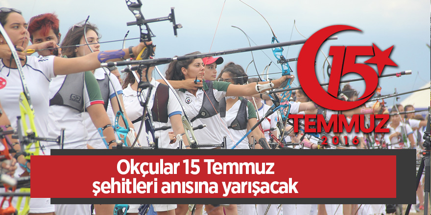 Okçular 15 Temmuz şehitleri anısına yarışacak