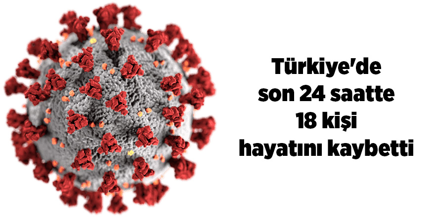 Son 24 saatte korona virüsten 18 kişi hayatını kaybetti