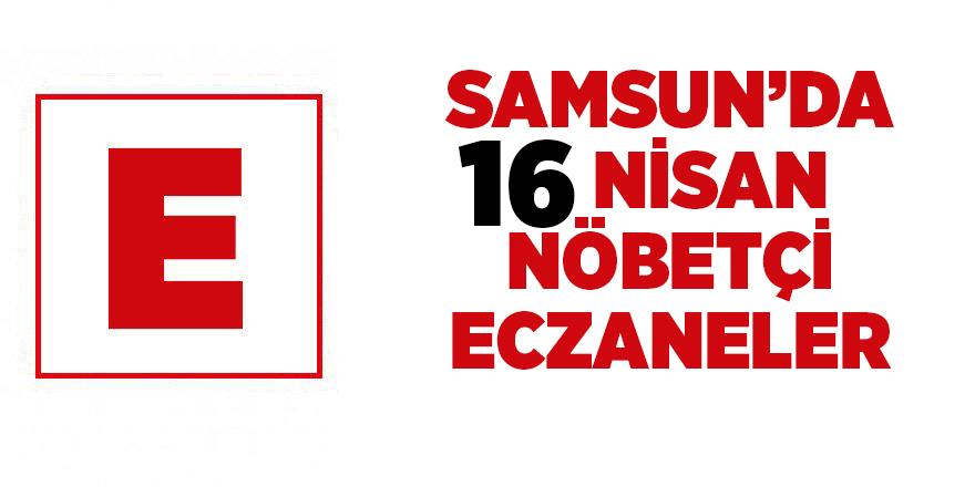 Samsun'da 16 Nisan nöbetçi eczaneler - samsun haber