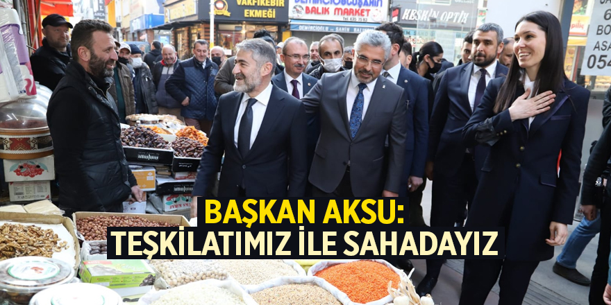 BAŞKAN AKSU: TEŞKİLATIMIZ İLE SAHADAYIZ  - samsun haber