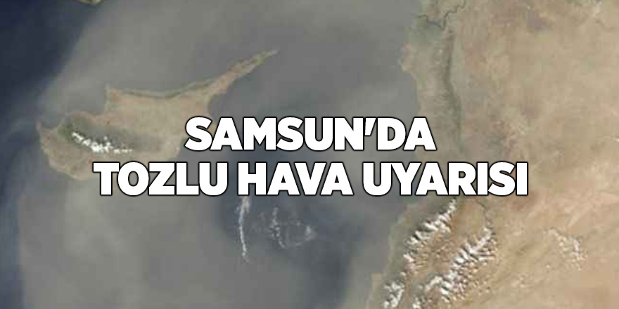 Samsun'da tozlu hava uyarısı - samsun haber