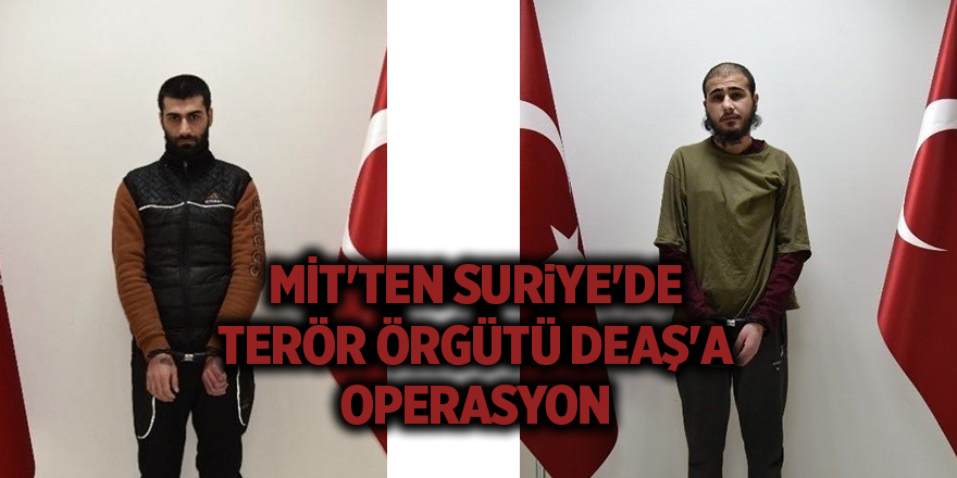 MİT'ten Suriye'de terör örgütü DEAŞ'a operasyon