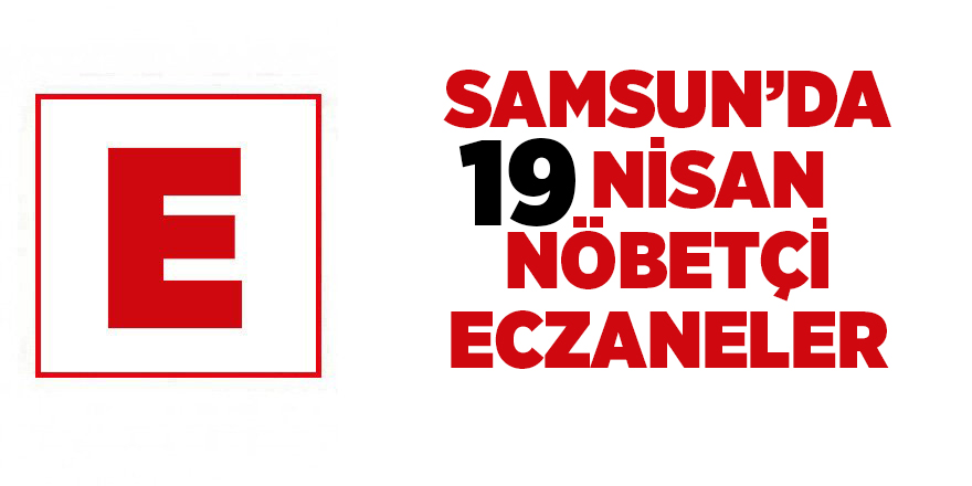 Samsun'da 19 Nisan nöbetçi eczaneler - samsun haber