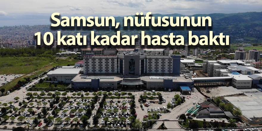 Samsun, nüfusunun 10 katı kadar hasta baktı - samsun haber