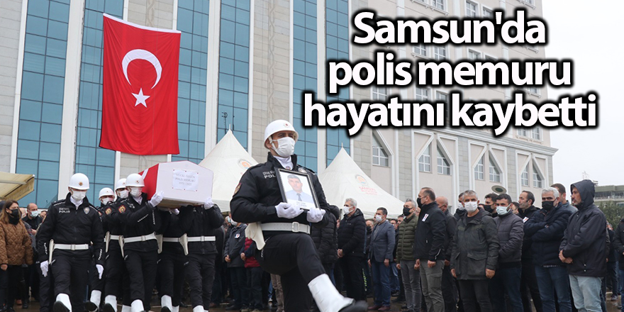 Samsun'da polis memuru hayatını kaybetti - samsun haber