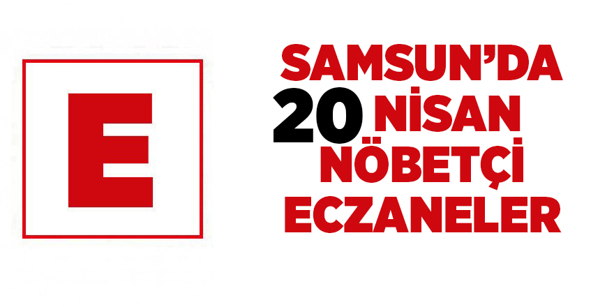 Samsun'da 20 Nisan nöbetçi eczaneler - samsun haber