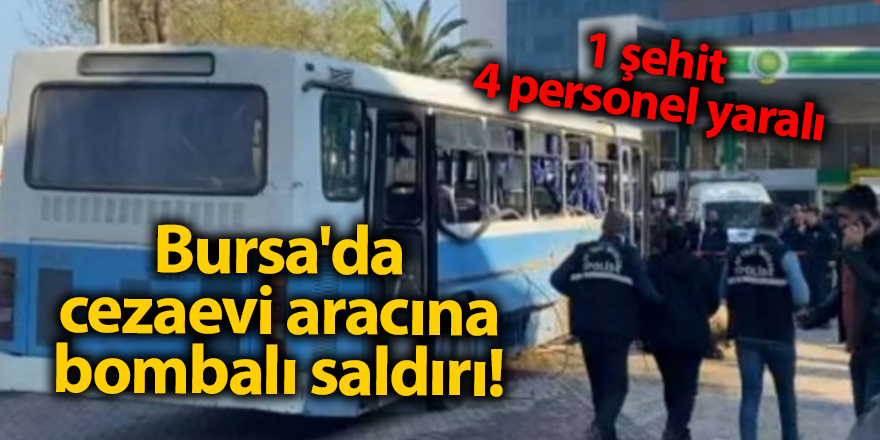 Bursa'da cezaevi aracına bombalı saldırı!