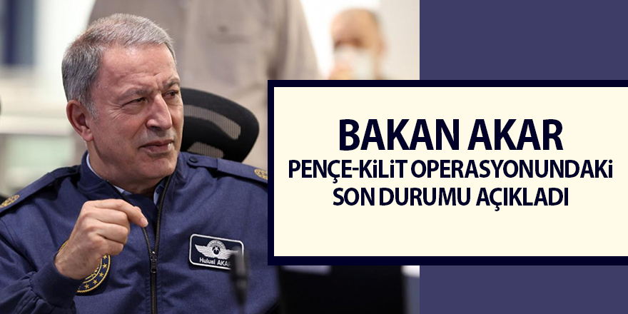 Bakan Akar Pençe-Kilit Operasyonundaki son durumu açıkladı