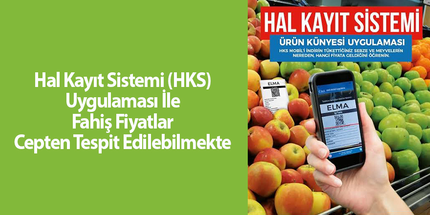 Hal Kayıt Sistemi (HKS) Uygulaması İle Fahiş Fiyatlar Cepten Tespit Edilebilmekte