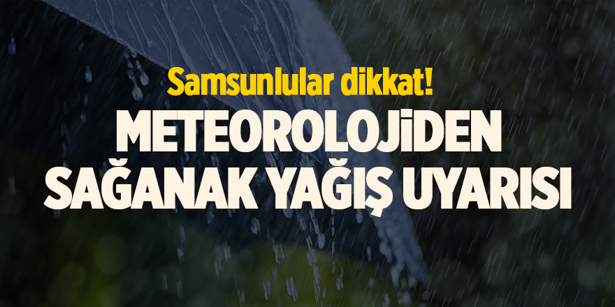 Samsunlular dikkat! Meteorolojiden sağanak yağış uyarısı