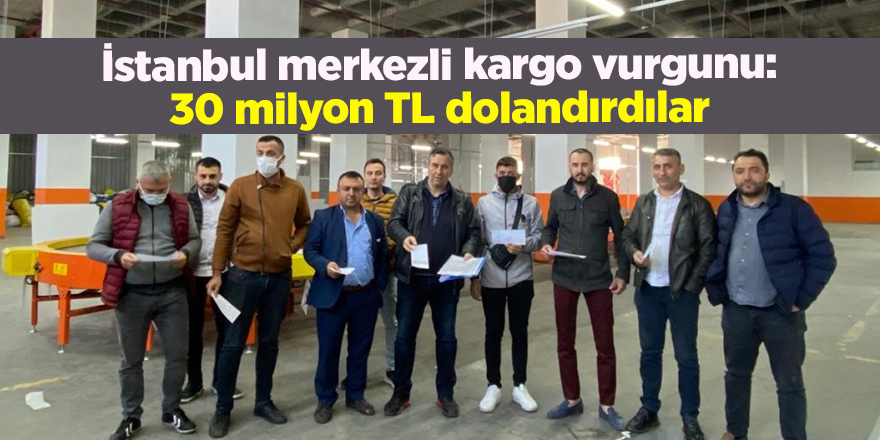 İstanbul merkezli kargo vurgunu: 30 milyon TL dolandırdılar