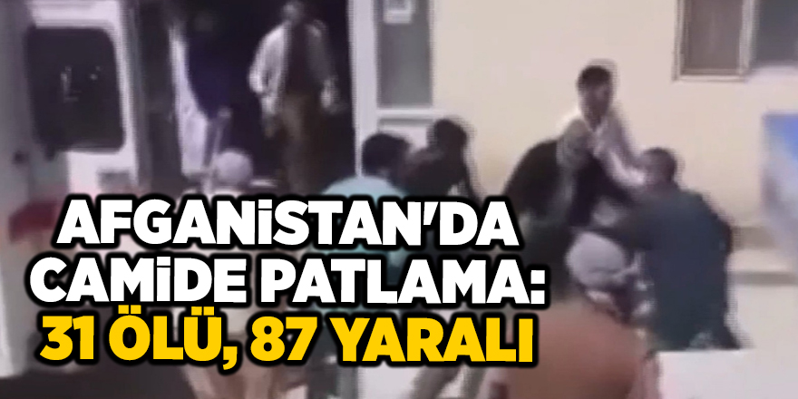 Afganistan'da camide patlama: 31 ölü, 87 yaralı