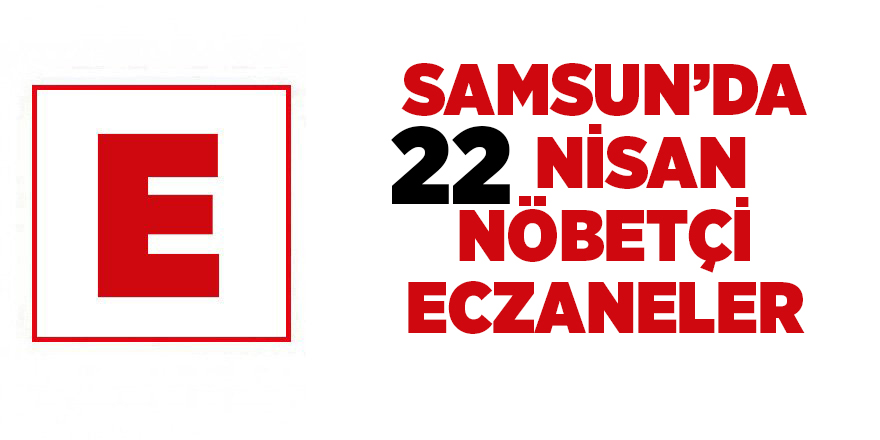 Samsun'da 22 Nisan nöbetçi eczaneler - samsun haber