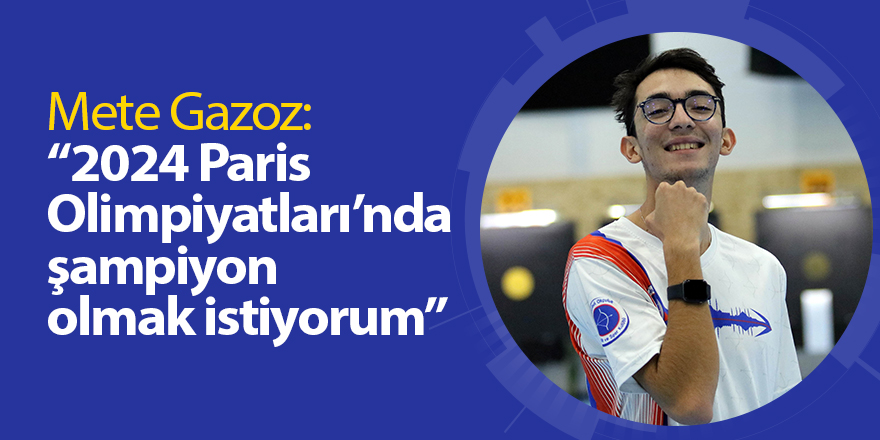 Mete Gazoz: “2024 Paris Olimpiyatları’nda şampiyon olmak istiyorum”