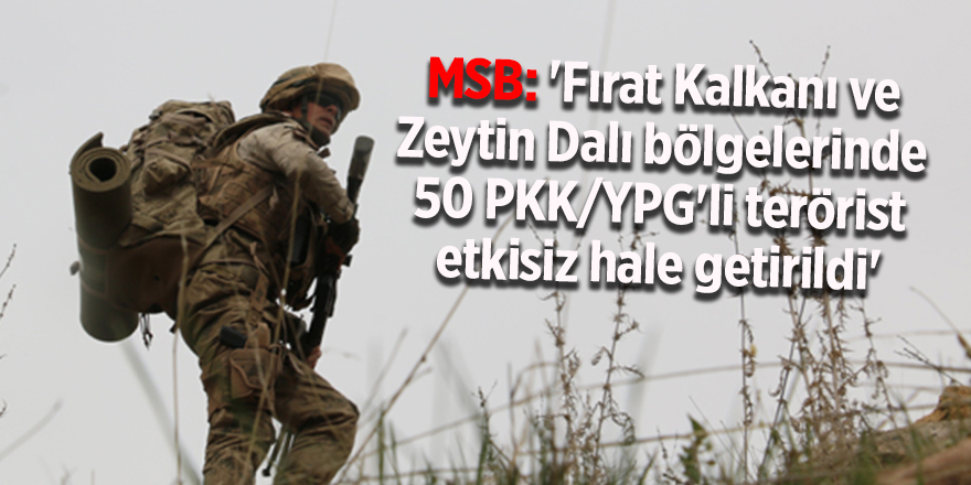 MSB: 'Fırat Kalkanı ve Zeytin Dalı bölgelerinde 50 PKK/YPG'li terörist etkisiz hale getirildi'