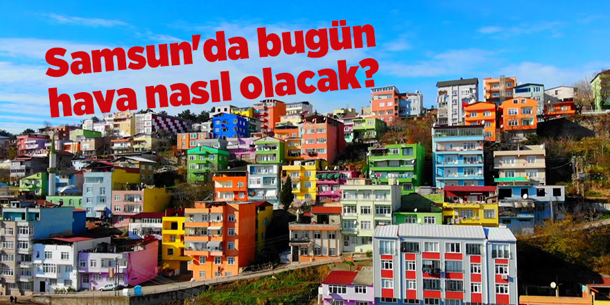 Samsun'da bugün hava nasıl olacak? - samsun haber