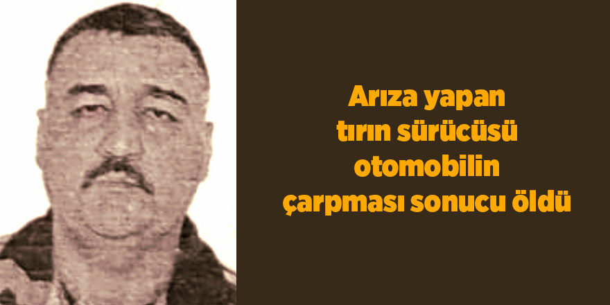 Arıza yapan tırın sürücüsü otomobilin çarpması sonucu öldü - samsun haber