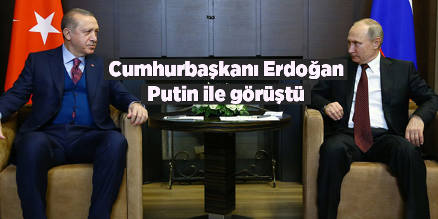 Cumhurbaşkanı Erdoğan Putin ile görüştü