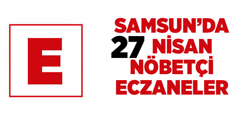 Samsun'da 27 Nisan nöbetçi eczaneler - samsun haber