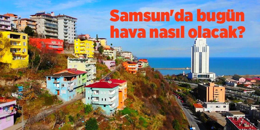 Samsun'da bugün hava nasıl olacak? samsun haber