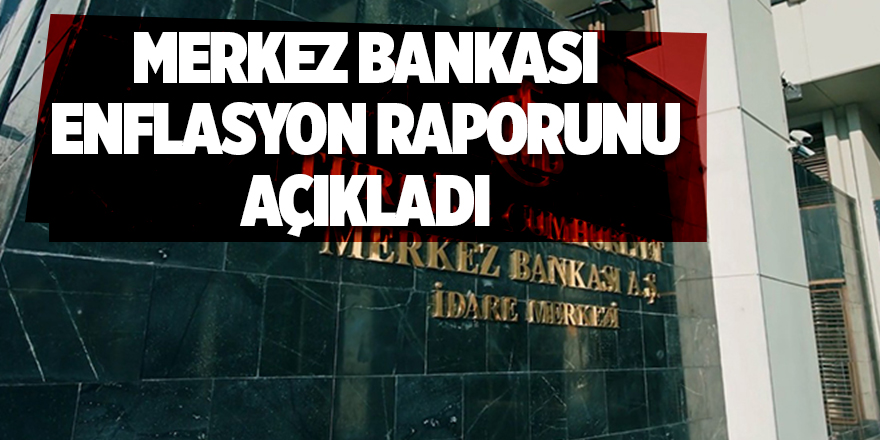 Merkez Bankası enflasyon raporunu açıkladı