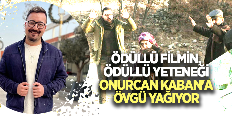 ÖDÜLLÜ FİLMİN, ÖDÜLLÜ YETENEĞİ ONURCAN KABAN'A ÖVGÜ YAĞIYOR - samsun haber