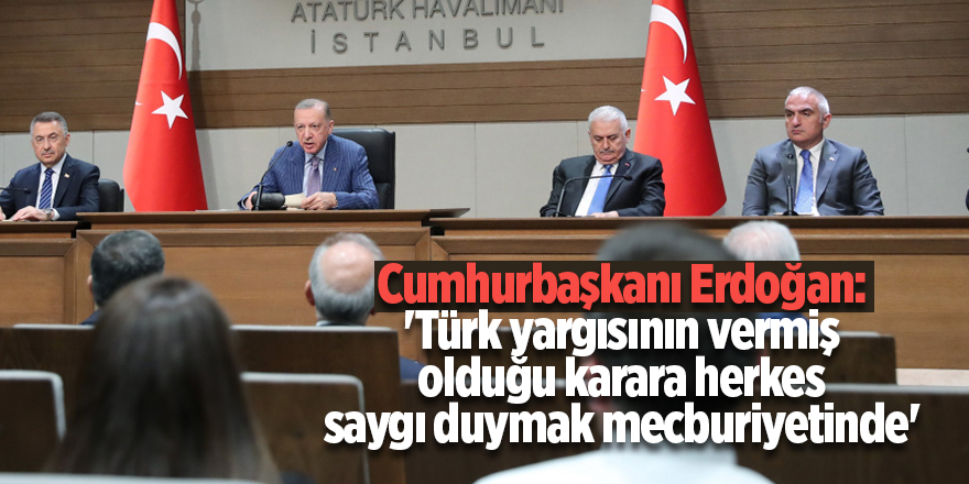 Cumhurbaşkanı Erdoğan: 'Türk yargısının vermiş olduğu karara herkes saygı duymak mecburiyetinde'